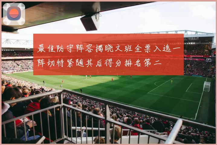 最佳防守阵容揭晓文班全票入选一阵切特紧随其后得分排名第二