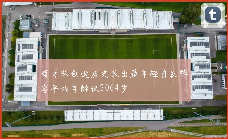 奇才队创造历史派出最年轻首发阵容平均年龄仅2064岁