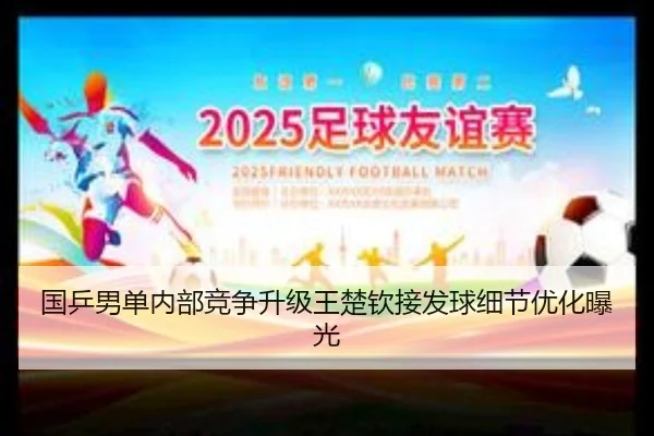 国乒男单内部竞争升级王楚钦接发球细节优化曝光 | XingkongSports